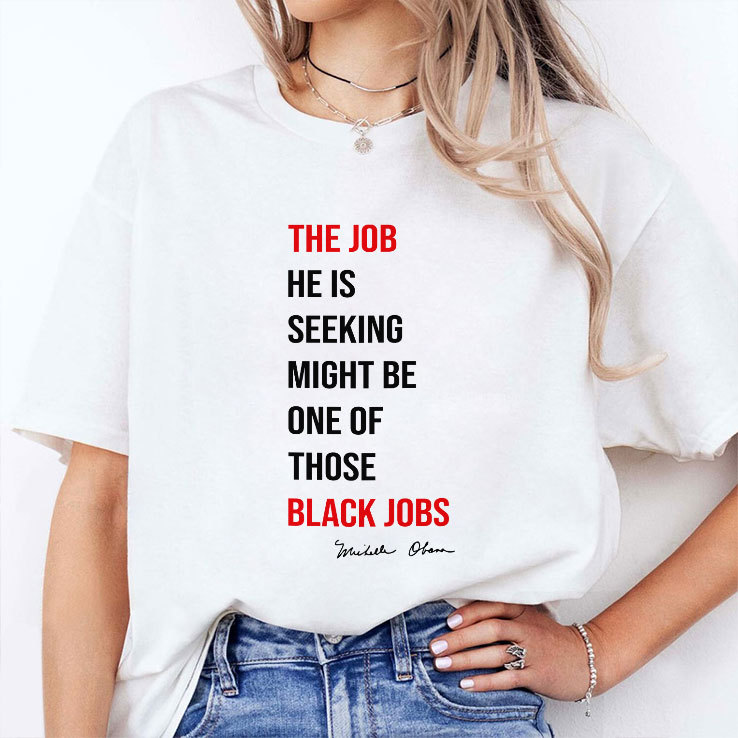 The Job He Is Seeking Might Be One Of Those Black Jobs Michelle Obama Shirt The Job He Is Seeking Might Be One Of Those Black Jobs Michelle Obama Shirt