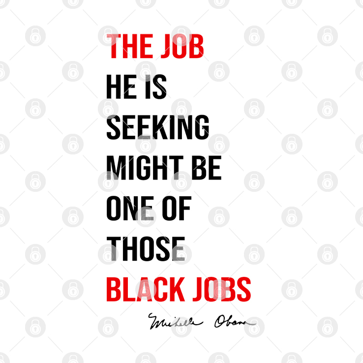 The Job He Is Seeking Might Be One Of Those Black Jobs Michelle Obama Shirt The Job He Is Seeking Might Be One Of Those Black Jobs Michelle Obama Shirt