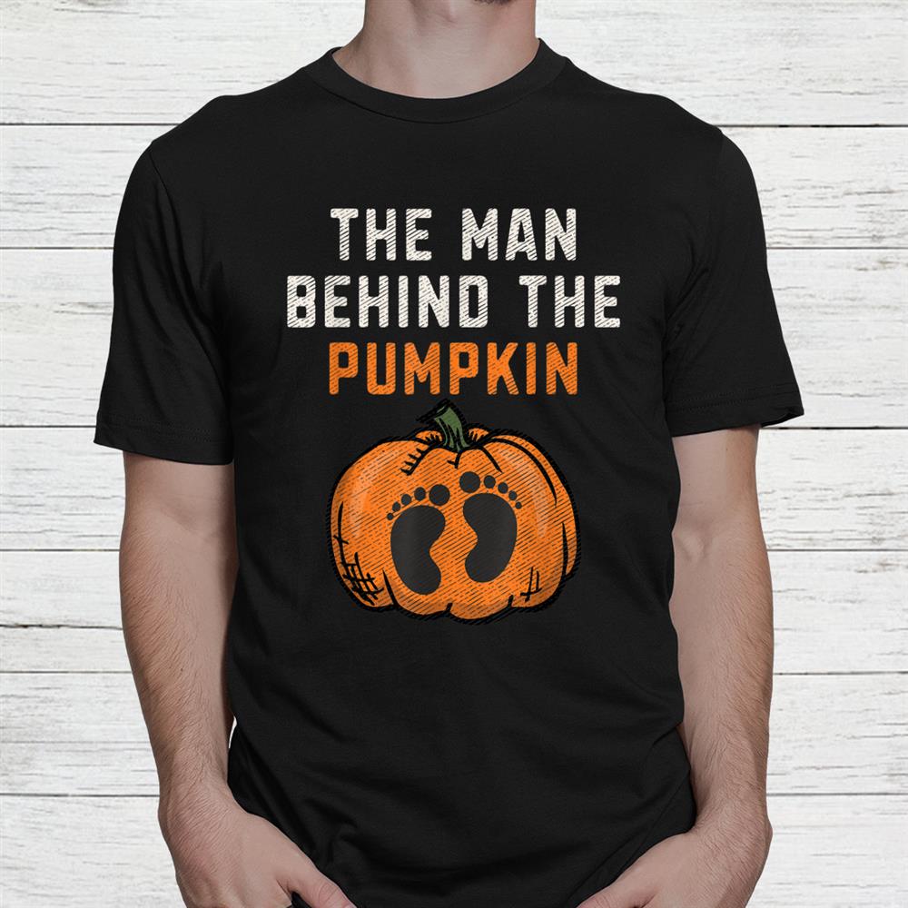 The Man Behind The Pumpkin Dad Halloween Pregnancy Reveal Shirt The Man Behind The Pumpkin Dad Halloween Pregnancy Reveal Shirt