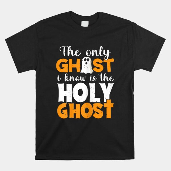 The Only Ghost I Know Is The Holy Ghost Halloween Christian Shirt