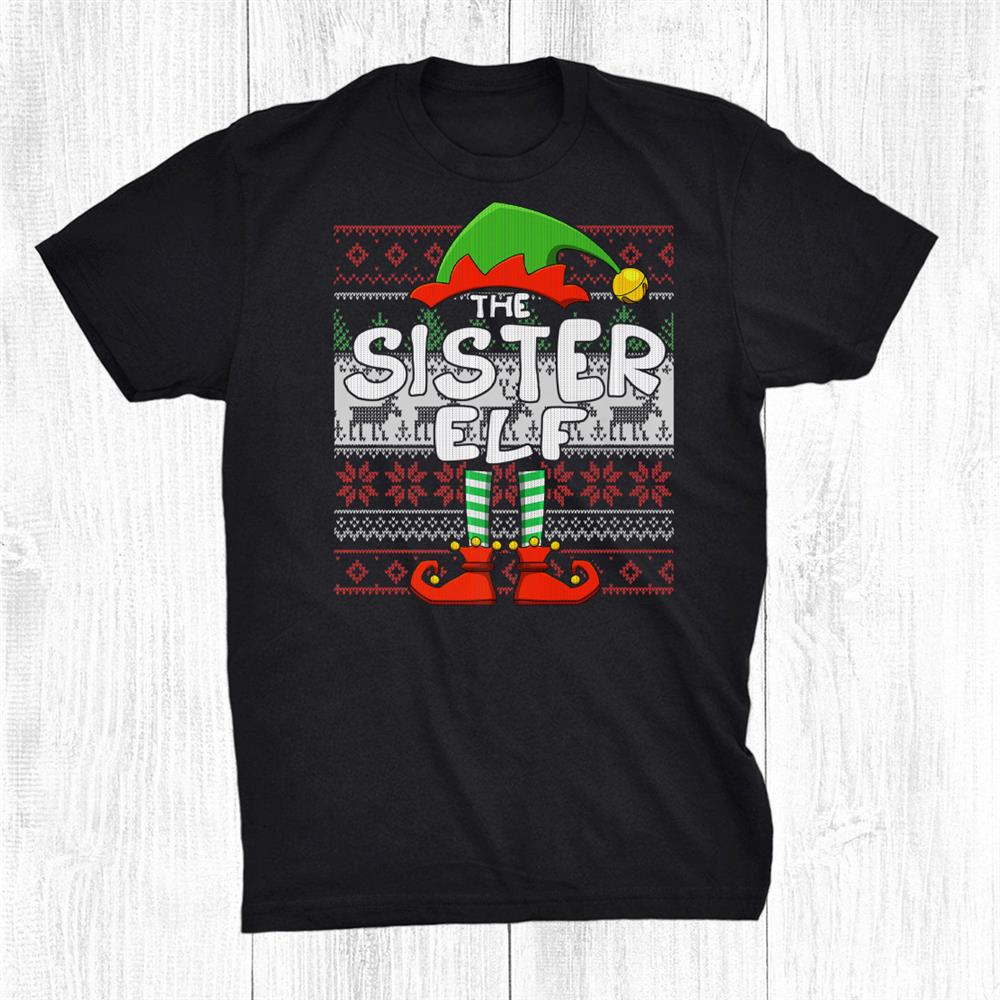 The Sister Elf Funny Matching Family Ugly Christmas Shirt The Sister Elf Funny Matching Family Ugly Christmas Shirt