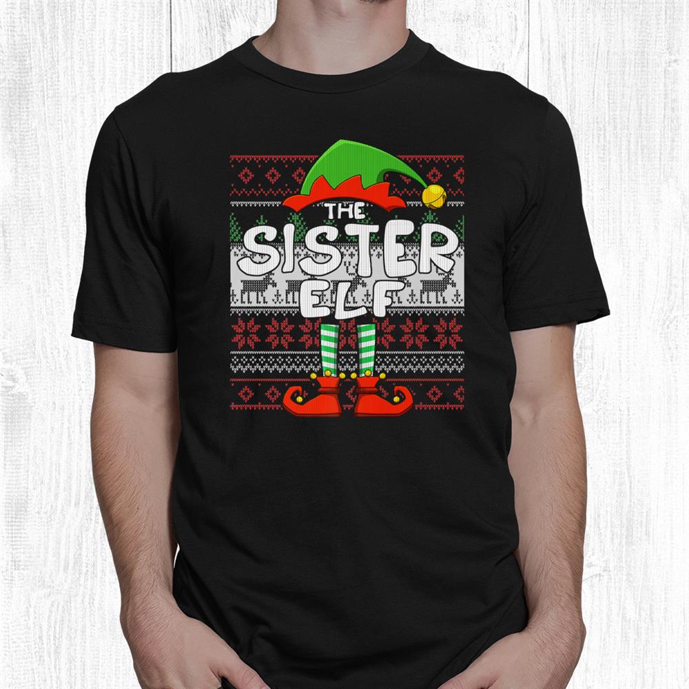 The Sister Elf Funny Matching Family Ugly Christmas Shirt The Sister Elf Funny Matching Family Ugly Christmas Shirt