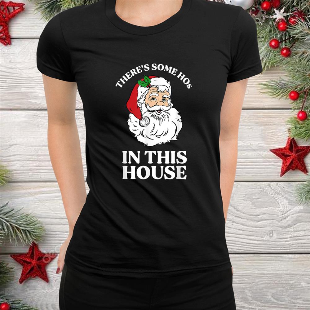 There S Some Hos In This House Funny Christmas Santa Claus Shirt There S Some Hos In This House Funny Christmas Santa Claus Shirt
