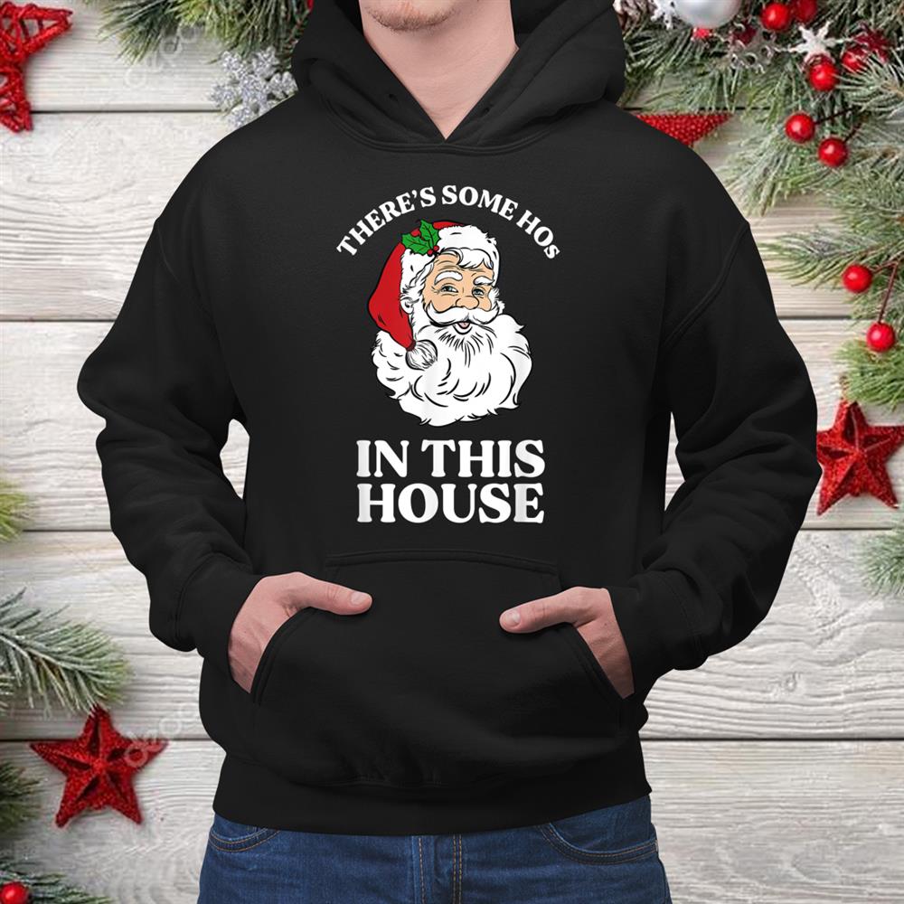 There S Some Hos In This House Funny Christmas Santa Claus Shirt There S Some Hos In This House Funny Christmas Santa Claus Shirt