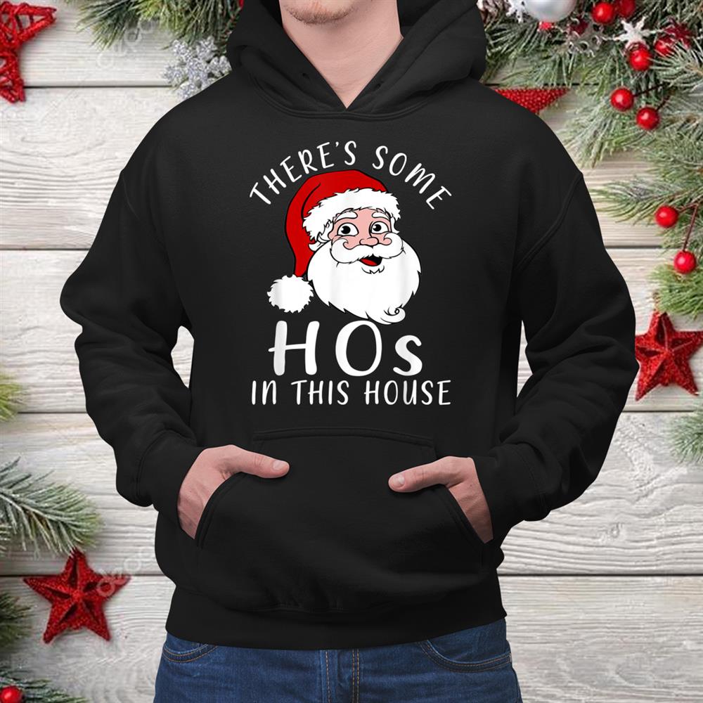 There S Some Hos In This House Funny Santa Claus Christmas Shirt There S Some Hos In This House Funny Santa Claus Christmas Shirt