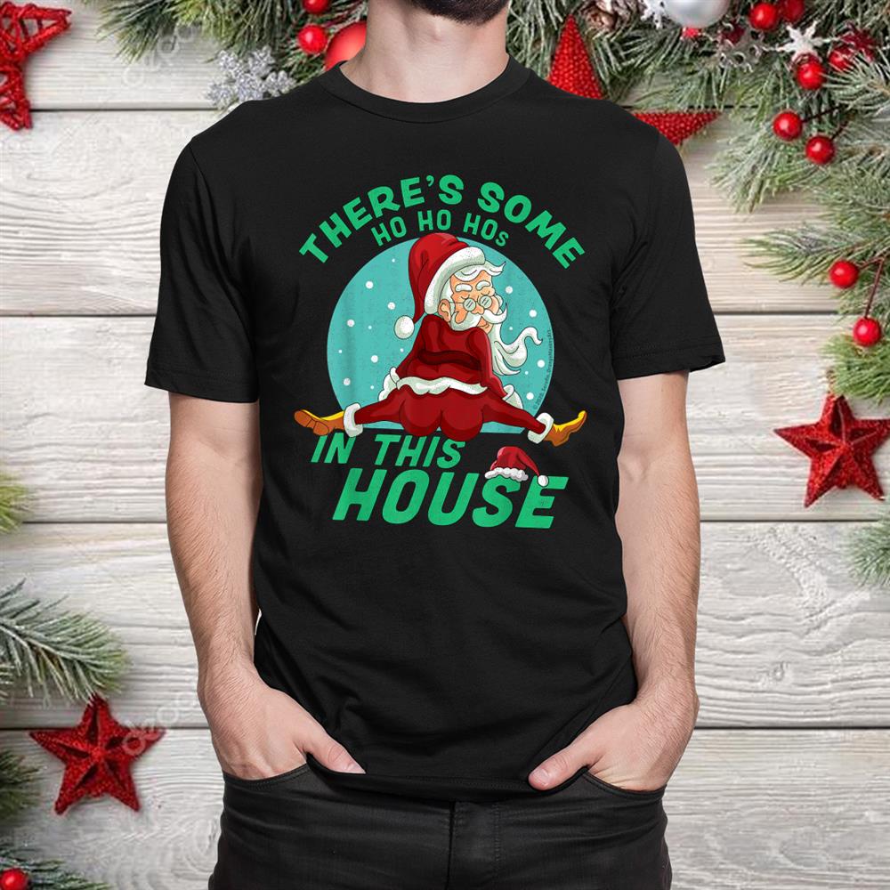 Theres Some Ho Ho Hos In This House Christmas Santa Claus Shirt Theres Some Ho Ho Hos In This House Christmas Santa Claus Shirt