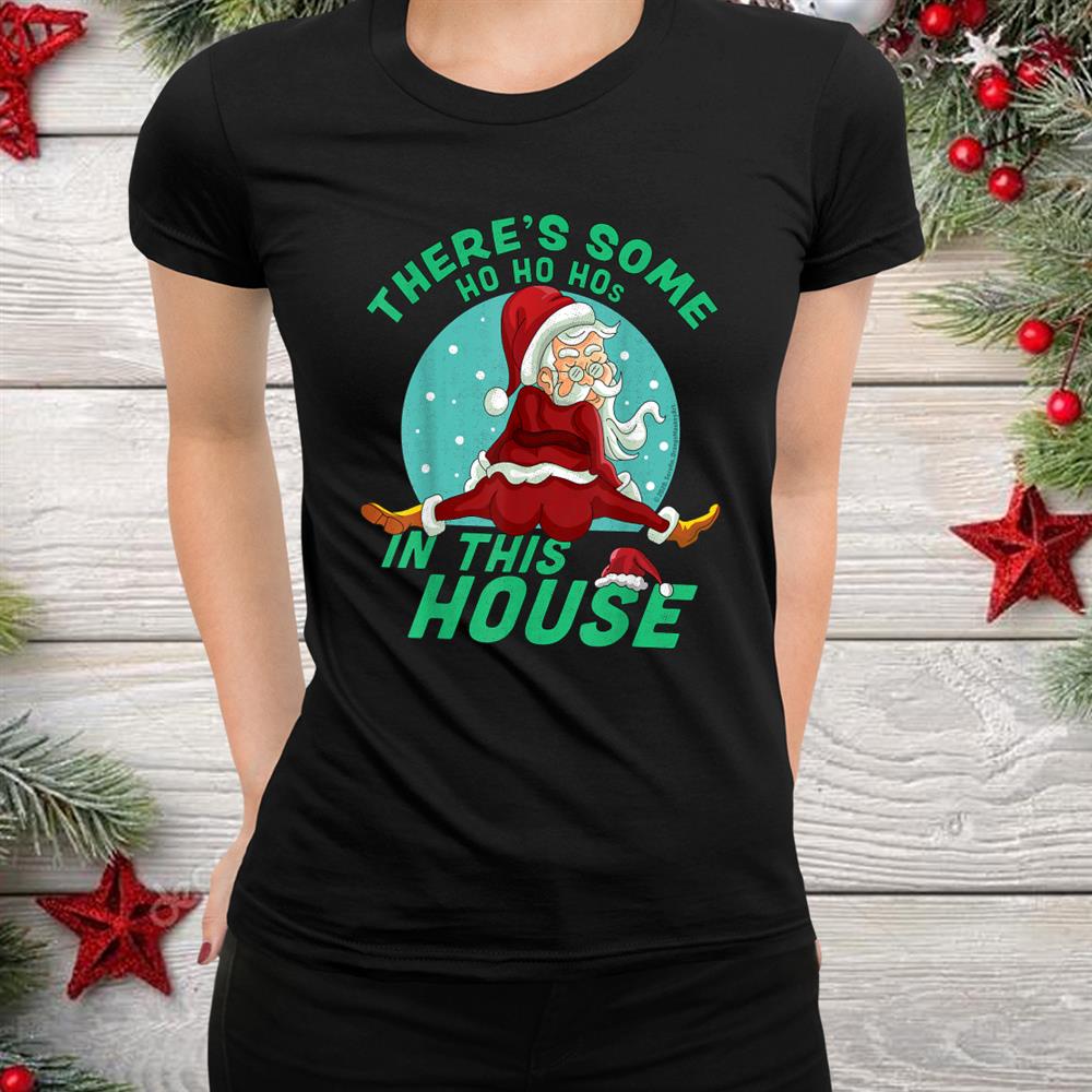 Theres Some Ho Ho Hos In This House Christmas Santa Claus Shirt Theres Some Ho Ho Hos In This House Christmas Santa Claus Shirt