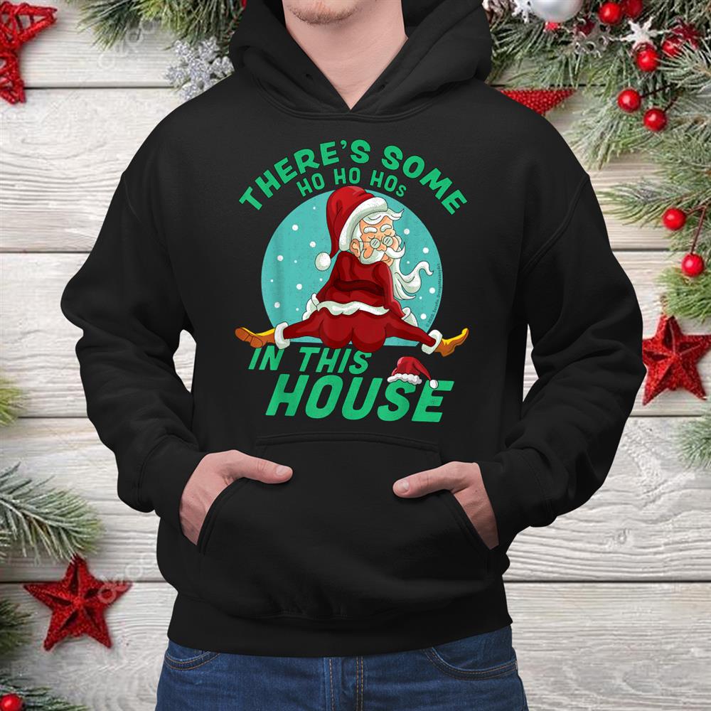 There’s Some Ho Ho Hos In This House Christmas Santa Claus Shirt There’s Some Ho Ho Hos In This House Christmas Santa Claus Shirt