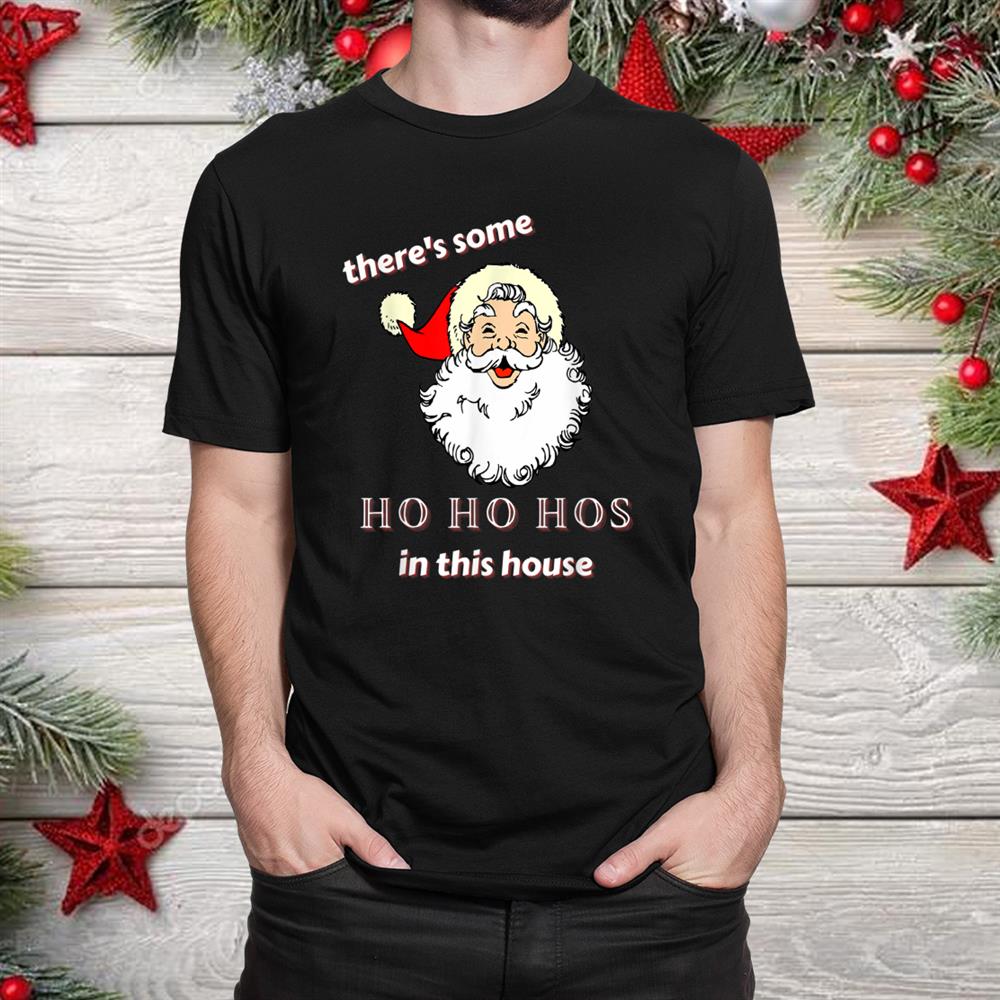 Theres Some Ho Ho Hos In This House Gen Z Christmas Shirt Theres Some Ho Ho Hos In This House Gen Z Christmas Shirt