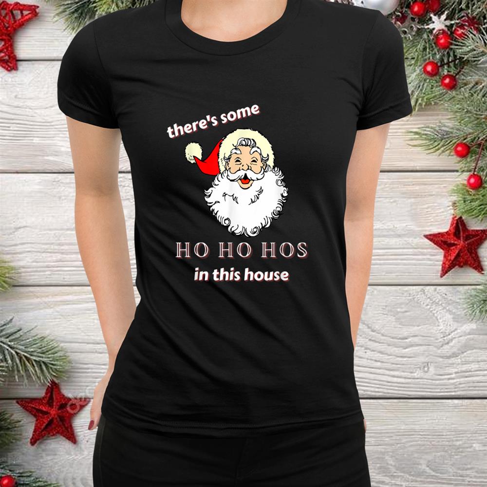 Theres Some Ho Ho Hos In This House Gen Z Christmas Shirt Theres Some Ho Ho Hos In This House Gen Z Christmas Shirt