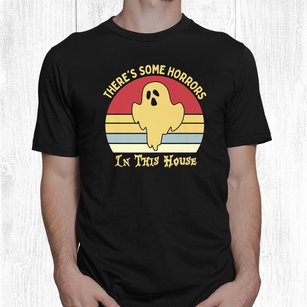 Theres Some Horrors In This House Halloween Funny Shirt Theres Some Horrors In This House Halloween Funny Shirt