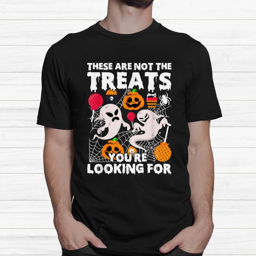 These Are Not Treats Youre Looking For Spooky Halloween Shirt These Are Not Treats Youre Looking For Spooky Halloween Shirt