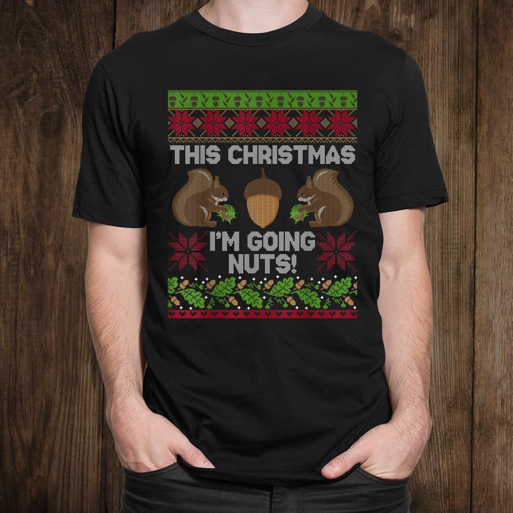 This Christmas I’m Going Nuts Cute Squirrel Ugly Christmas Shirt This Christmas I’m Going Nuts Cute Squirrel Ugly Christmas Shirt