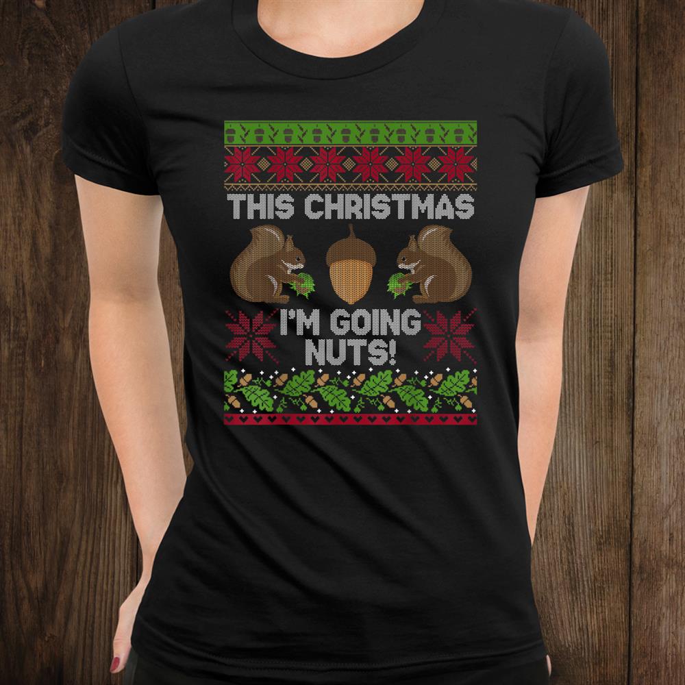 This Christmas I’m Going Nuts Cute Squirrel Ugly Christmas Shirt This Christmas I’m Going Nuts Cute Squirrel Ugly Christmas Shirt