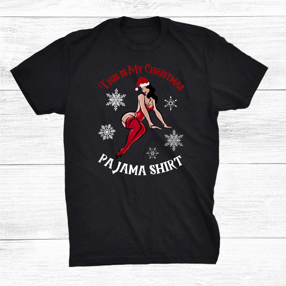 This Is My Christmas Pajama Sexy Funny Pin Up Mrs Clause Shirt This Is My Christmas Pajama Sexy Funny Pin Up Mrs Clause Shirt