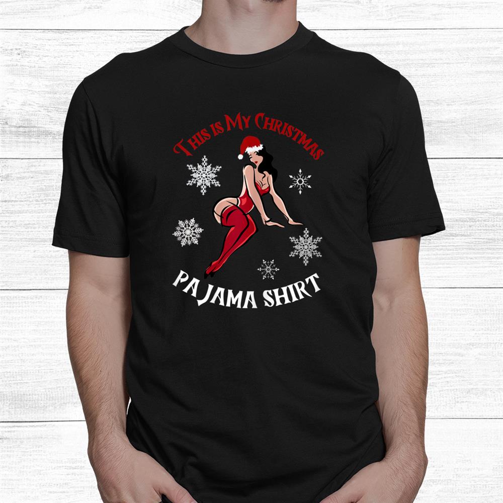 This Is My Christmas Pajama Sexy Funny Pin Up Mrs Clause Shirt This Is My Christmas Pajama Sexy Funny Pin Up Mrs Clause Shirt