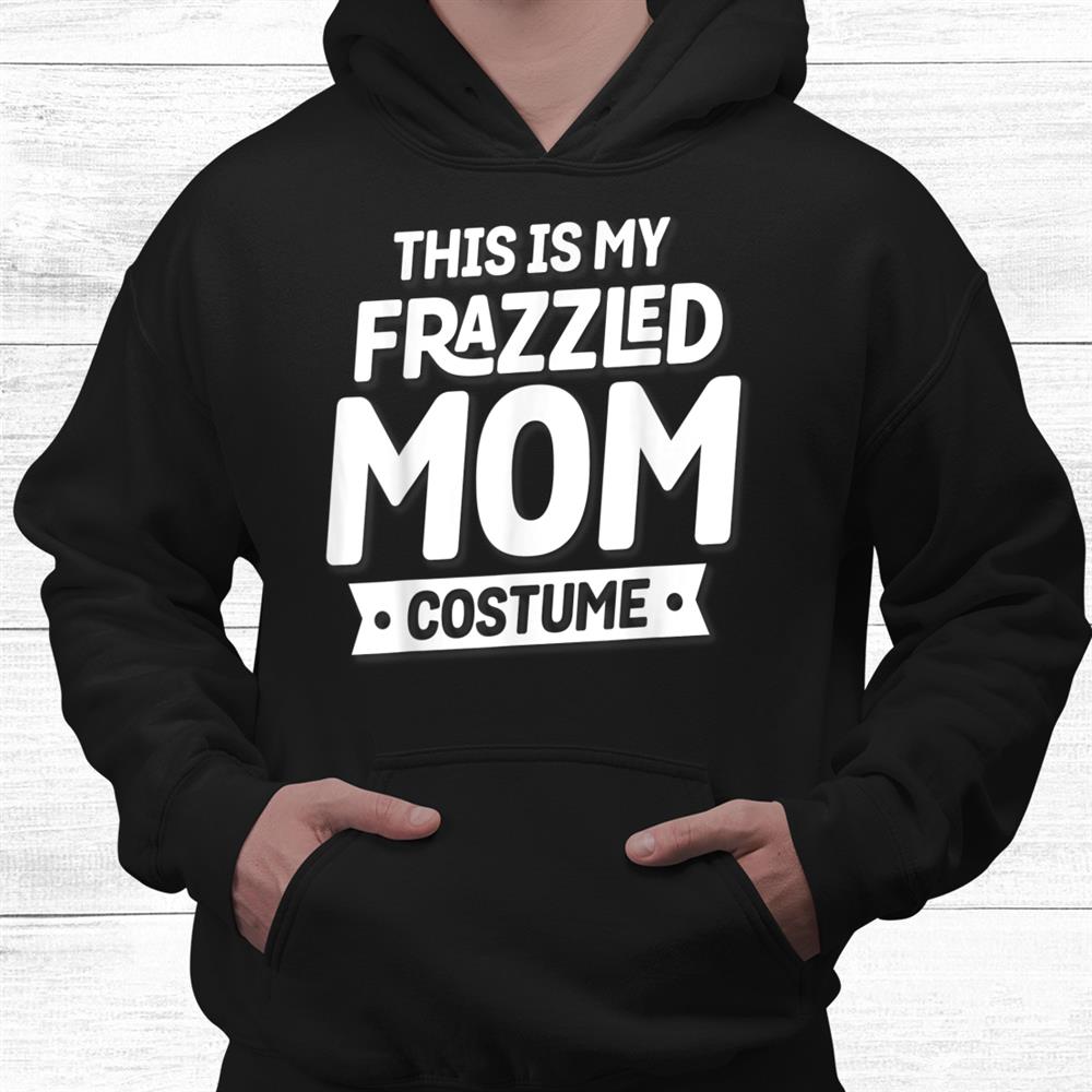This Is My Frazzled Mom Costume Funny Halloween Shirt This Is My Frazzled Mom Costume Funny Halloween Shirt