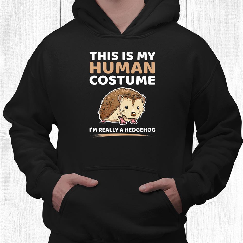 This Is My Human Costume I’m Really A Hedgehog Halloween Shirt This Is My Human Costume I’m Really A Hedgehog Halloween Shirt