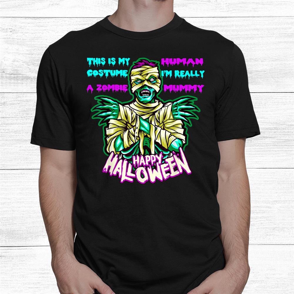 This Is My Human Costume I’m Really A Zombie Mummy Halloween Shirt This Is My Human Costume I’m Really A Zombie Mummy Halloween Shirt