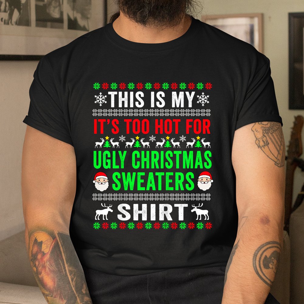 This Is My It’s Too Hot For Ugly Christmas Sweater Shirt This Is My It’s Too Hot For Ugly Christmas Sweater Shirt
