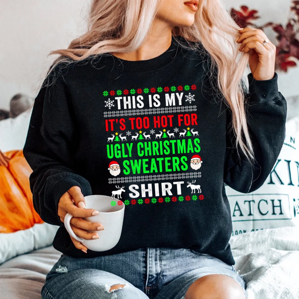 This Is My It’s Too Hot For Ugly Christmas Sweater Shirt This Is My It’s Too Hot For Ugly Christmas Sweater Shirt