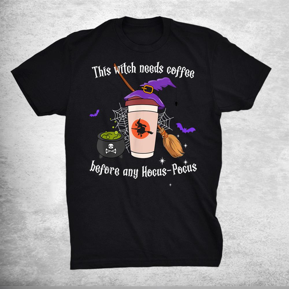 This Witch Needs Coffee Before Any Hocus Pocus Halloween Shirt This Witch Needs Coffee Before Any Hocus Pocus Halloween Shirt
