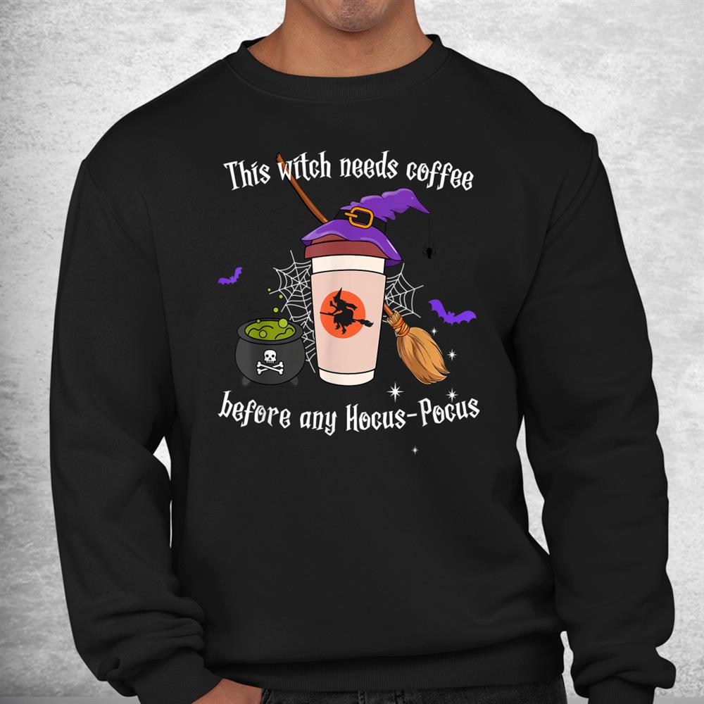 This Witch Needs Coffee Before Any Hocus Pocus Halloween Shirt This Witch Needs Coffee Before Any Hocus Pocus Halloween Shirt