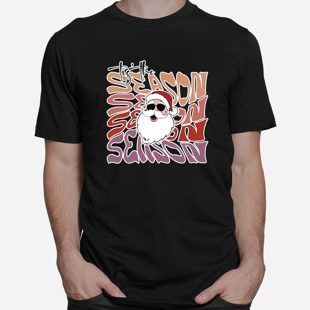 Tis The Season Santa Christmas Shirt Tis The Season Santa Christmas Shirt