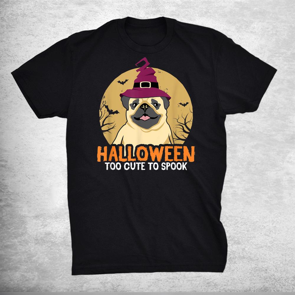 Too Cute To Spook Pug Moon Costume Thanksgiving Halloween Shirt Too Cute To Spook Pug Moon Costume Thanksgiving Halloween Shirt
