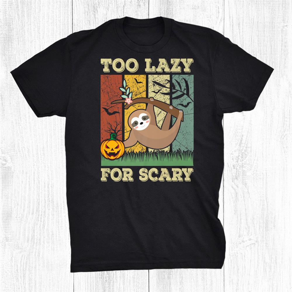 Too Lazy For Scary Funny Hanging Sloth On Tree Halloween Shirt Too Lazy For Scary Funny Hanging Sloth On Tree Halloween Shirt
