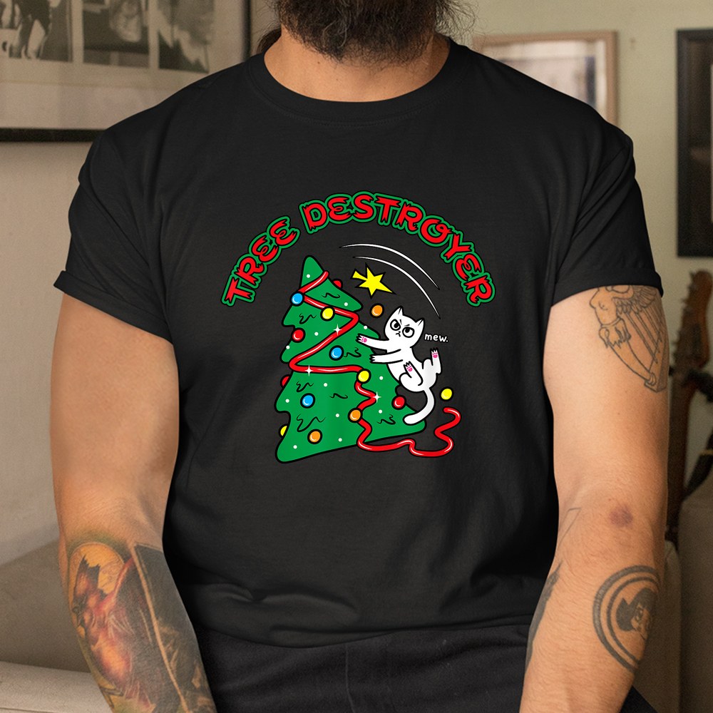 Tree Destroyer Holiday Funny Christmas Cat Shirt Tree Destroyer Holiday Funny Christmas Cat Shirt