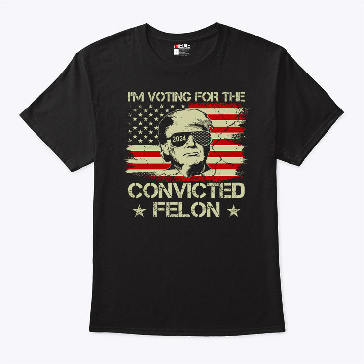 Trump 2024 I’m Voting Convicted Felon Shirt Trump 2024 I’m Voting Convicted Felon Shirt