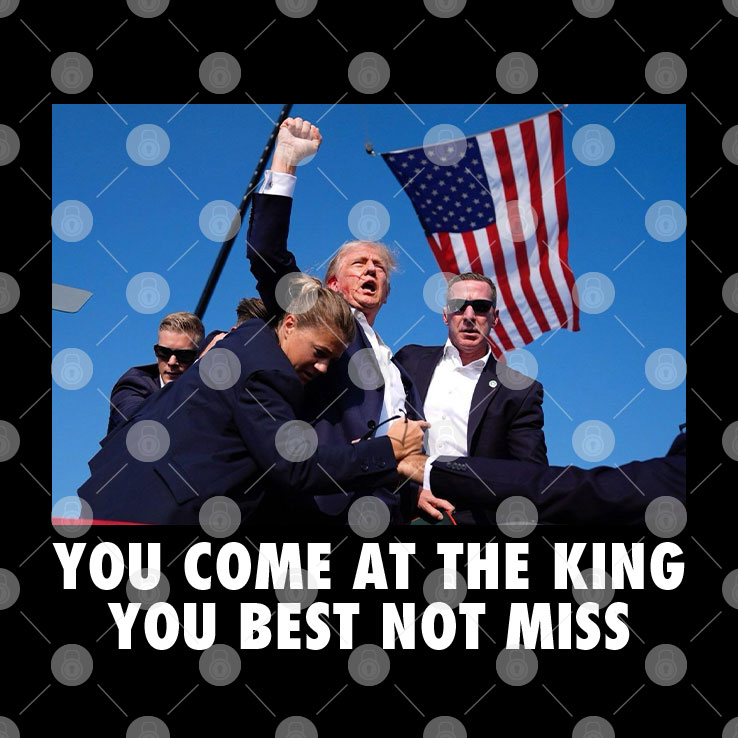Trump Shoot You Come At The King You Best Not Miss Shirt Trump Shoot You Come At The King You Best Not Miss Shirt