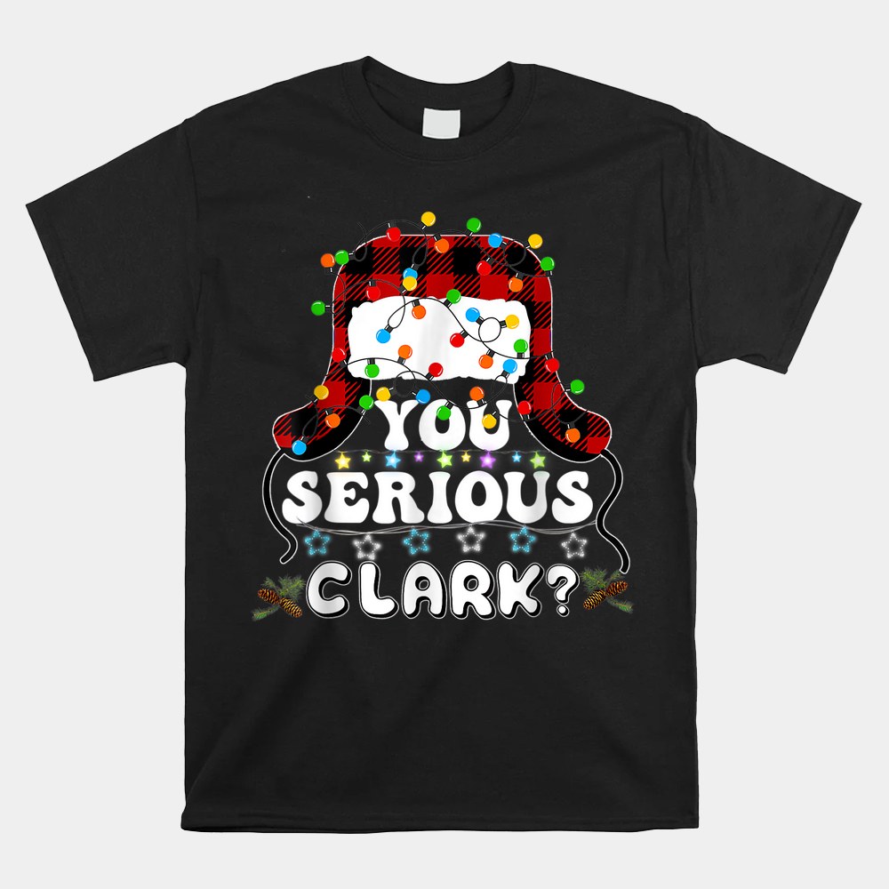 U Serious Clark Christmas Vacation Shirt U Serious Clark Christmas Vacation Shirt