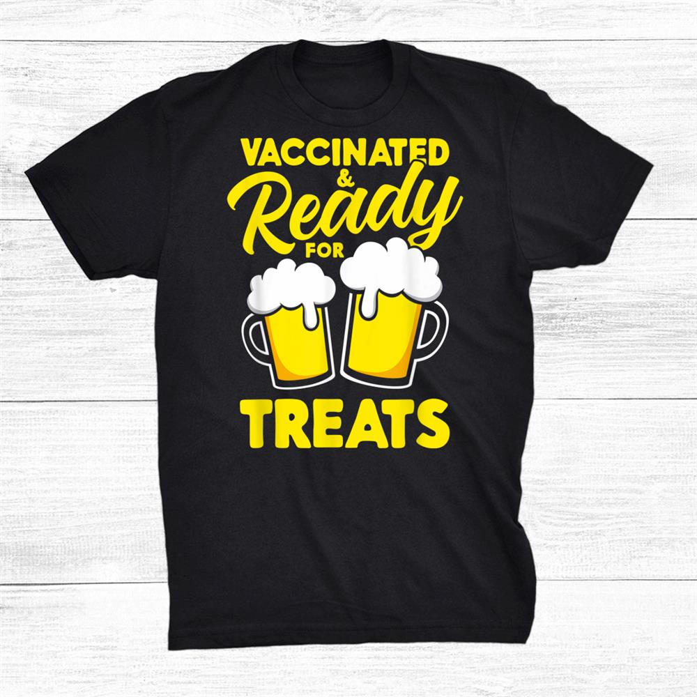 Vaccinated And Ready For Treats Beer Halloween Funny Shirt Vaccinated And Ready For Treats Beer Halloween Funny Shirt