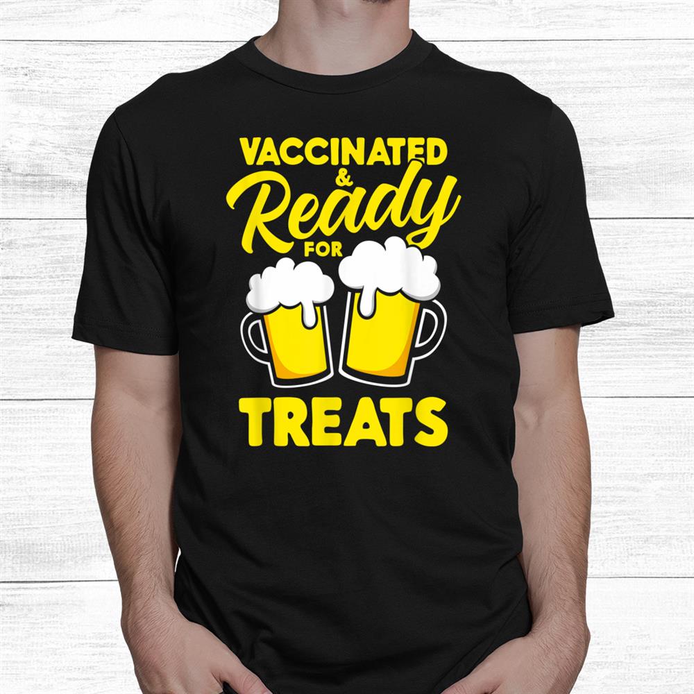 Vaccinated And Ready For Treats Beer Halloween Funny Shirt Vaccinated And Ready For Treats Beer Halloween Funny Shirt