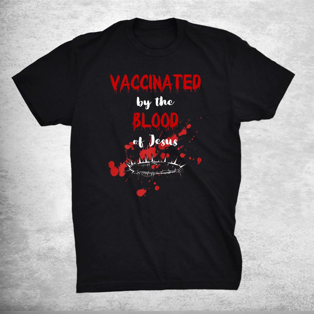 Vaccinated By The Blood Of Jesus Christian Halloween Shirt Vaccinated By The Blood Of Jesus Christian Halloween Shirt