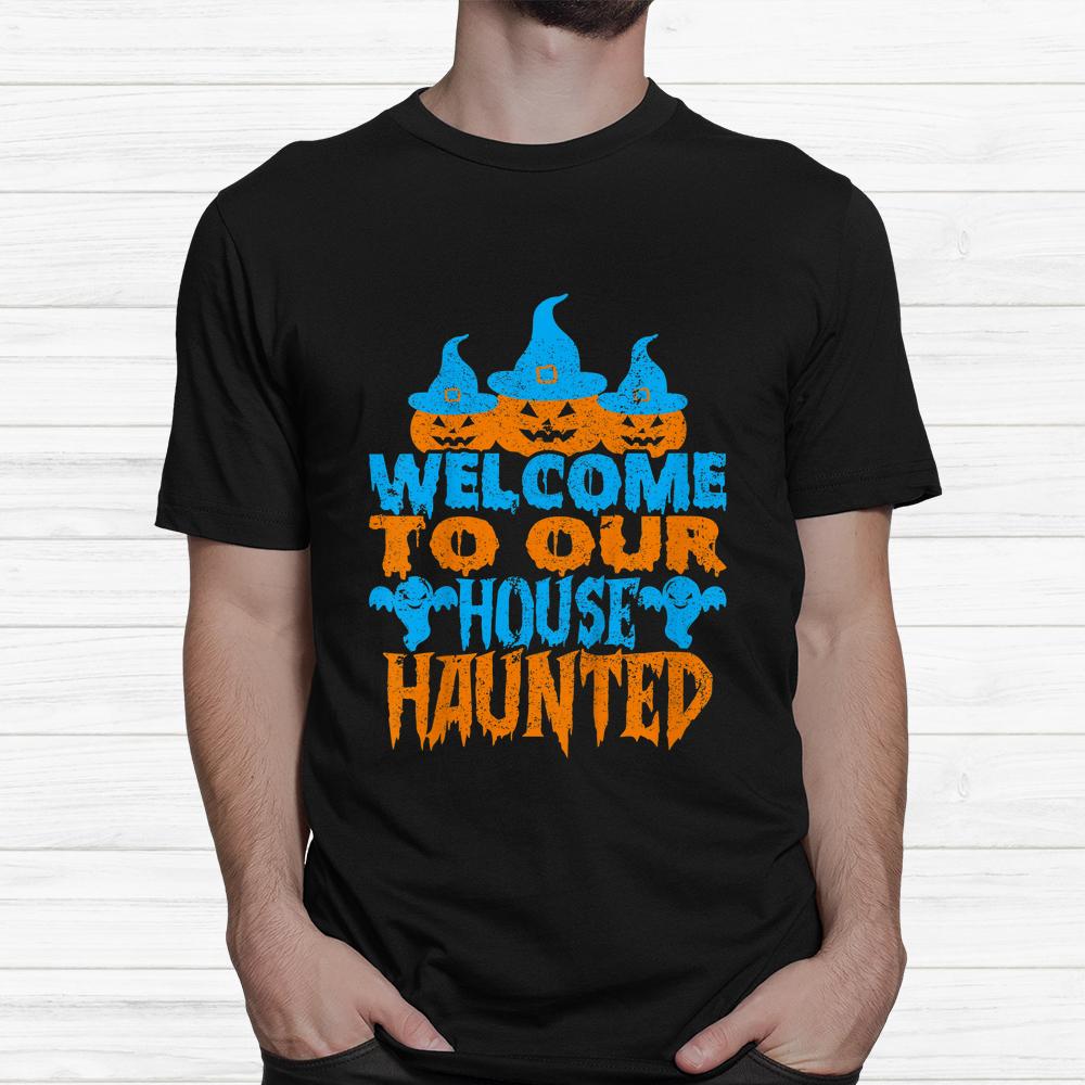 Welcome To Our House Haunted Halloween Shirt Welcome To Our House Haunted Halloween Shirt