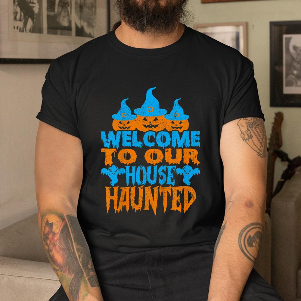 Welcome To Our House Haunted Halloween Shirt Welcome To Our House Haunted Halloween Shirt