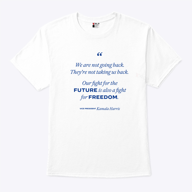 We’re Not Going Back Our Fight For The Future Is Also A Fight For Freedom Kamala Harris Shirt We’re Not Going Back Our Fight For The Future Is Also A Fight For Freedom Kamala Harris Shirt