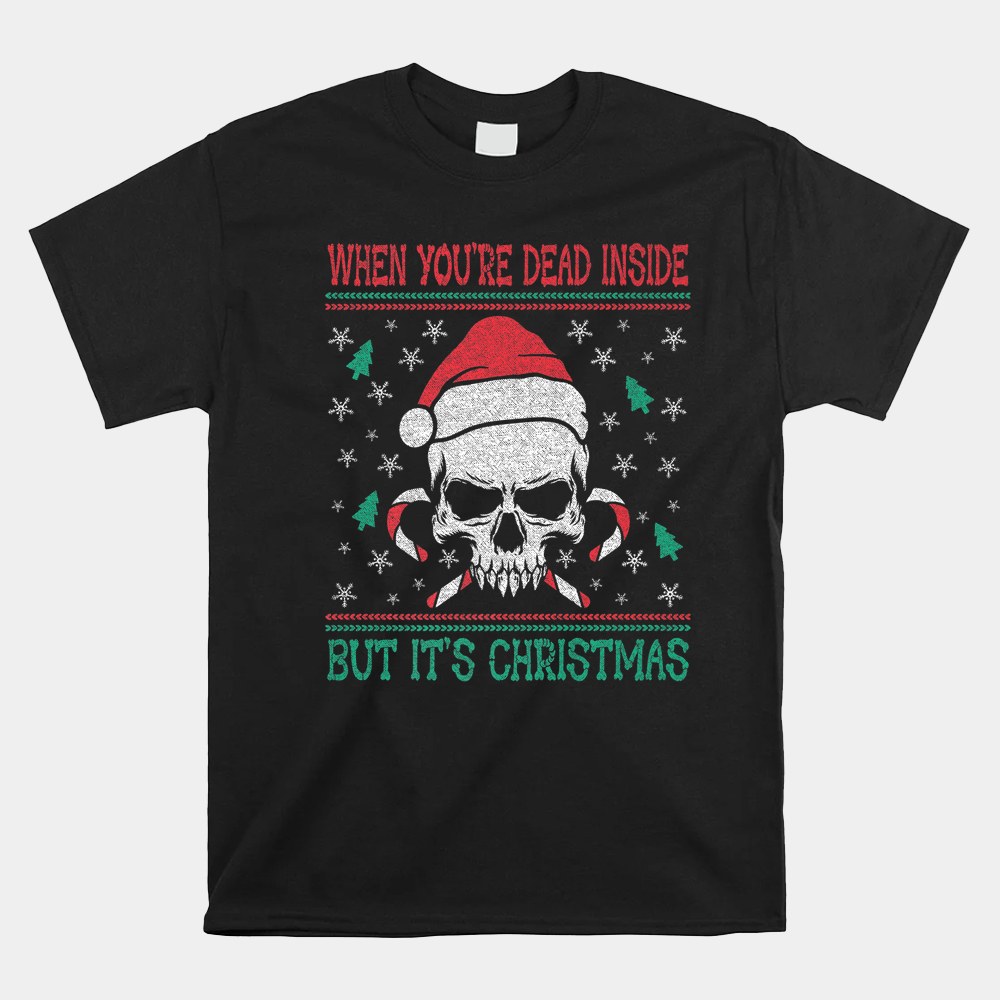 When You’re Dead Inside But It’s Christmas Shirt When You’re Dead Inside But It’s Christmas Shirt