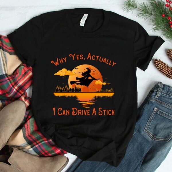 Why Yes Actually I Can Drive A Stick  Halloween Witch Shirt