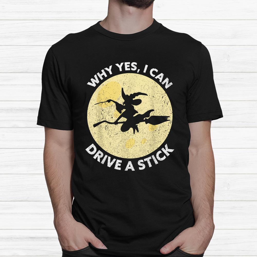 Why Yes I Can Drive A Stick Witches Brooms Halloween Shirt Why Yes I Can Drive A Stick Witches Brooms Halloween Shirt