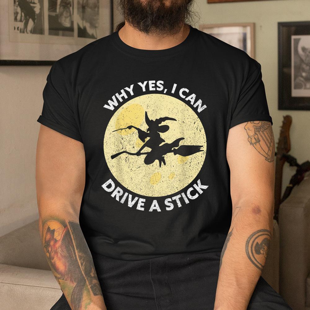 Why Yes I Can Drive A Stick Witches Brooms Halloween Shirt Why Yes I Can Drive A Stick Witches Brooms Halloween Shirt