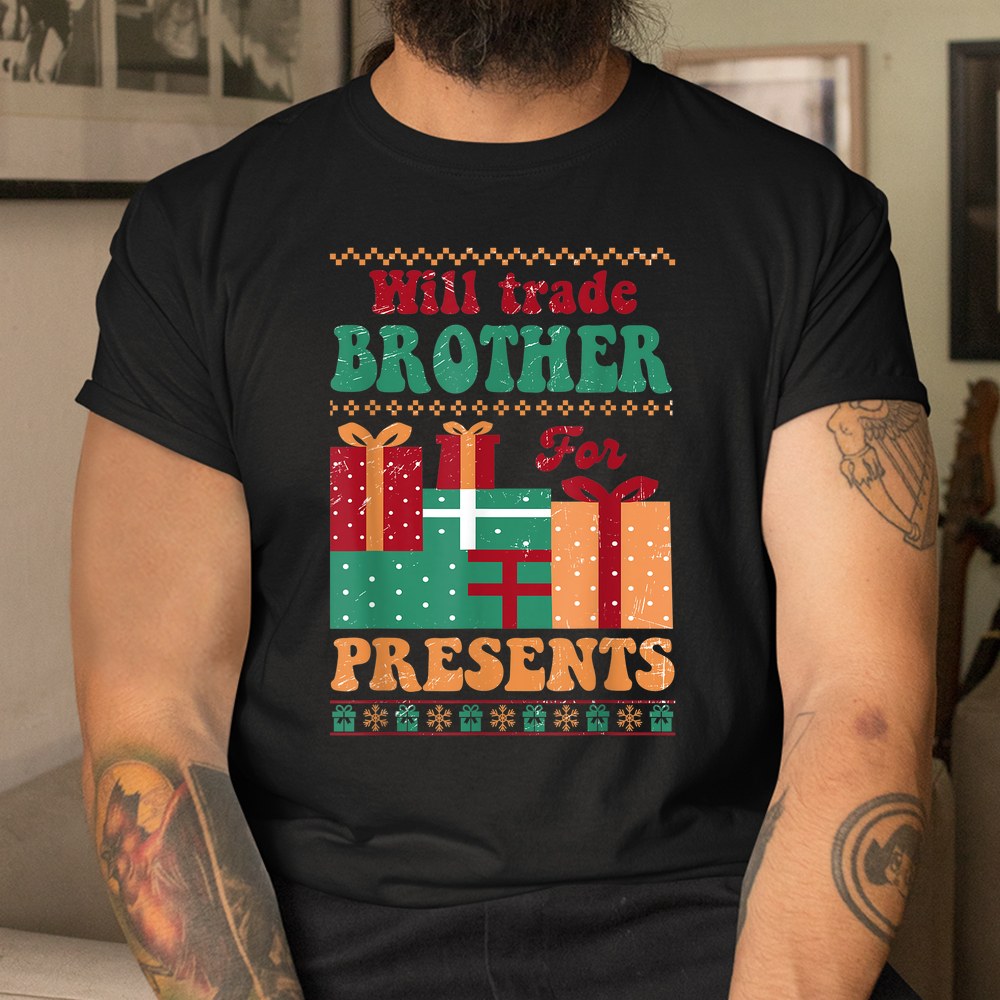 Will Trade Brother For Presents Retro Ugly Christmas Shirt Will Trade Brother For Presents Retro Ugly Christmas Shirt
