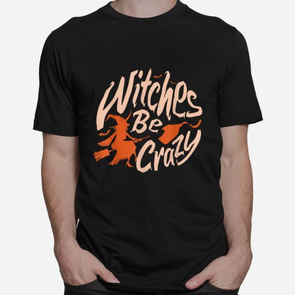 Witches Be Crazy Halloween Fan Funny Halloween Shirt 6 Witches Be Crazy Halloween Fan Funny Halloween Shirt