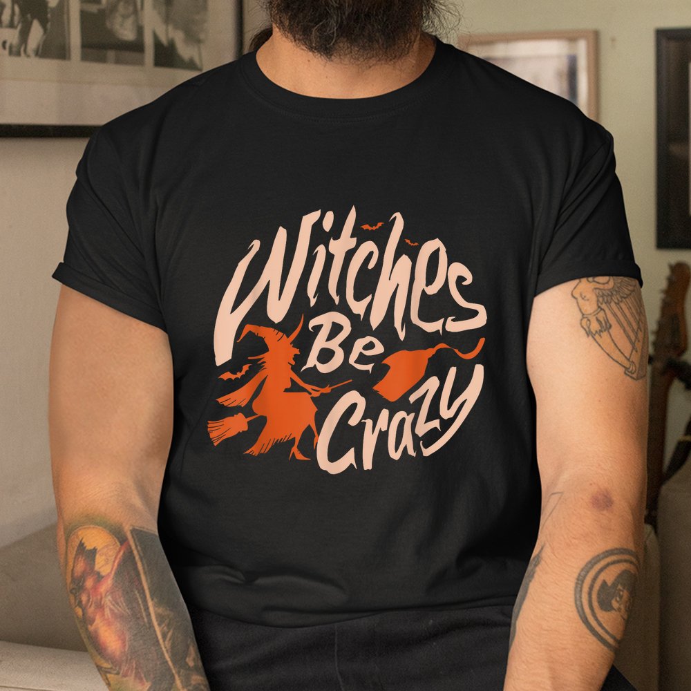 Witches Be Crazy Halloween Fan Funny Halloween Shirt Witches Be Crazy Halloween Fan Funny Halloween Shirt