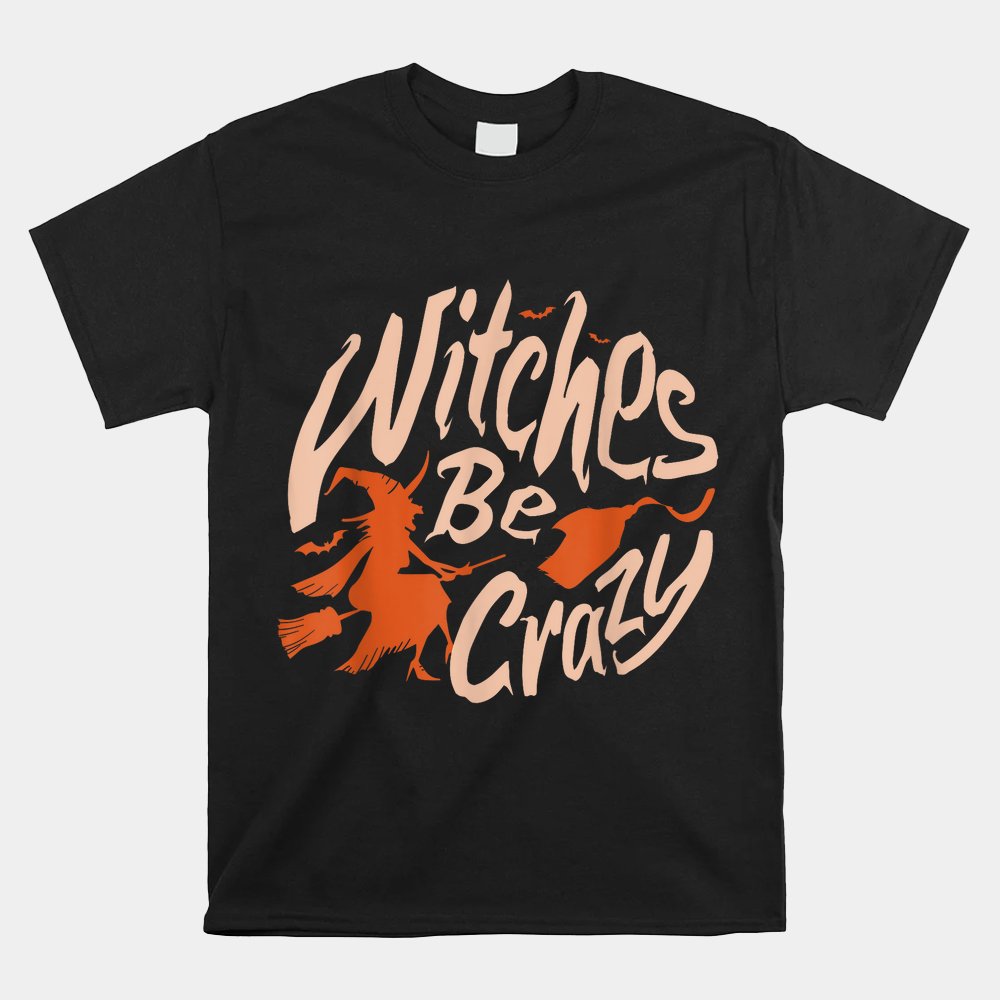 Witches Be Crazy Halloween Fan Funny Halloween Shirt Witches Be Crazy Halloween Fan Funny Halloween Shirt