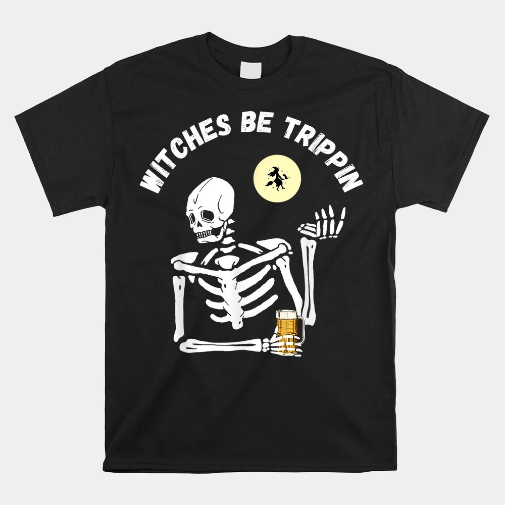Witches Be Trippin Skeleton And Witch Pun Funny Halloween Shirt Witches Be Trippin Skeleton And Witch Pun Funny Halloween Shirt