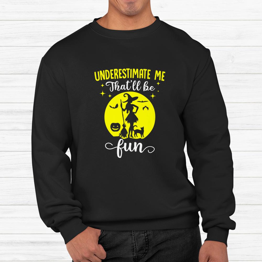 Witches Underestimate Me Thatll Be Fun Halloween Shirt Witches Underestimate Me Thatll Be Fun Halloween Shirt